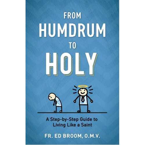 From Humdrum to Holy- A Step by Step Guide to Living Like a Saint
