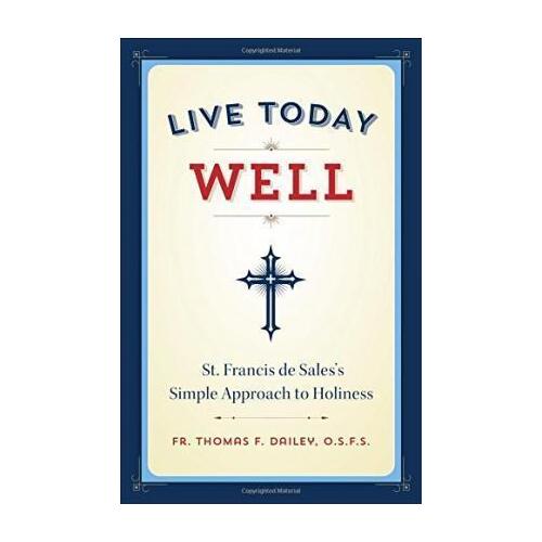 Live Today Well: St Francis de Sales' Simple Approach to Holiness