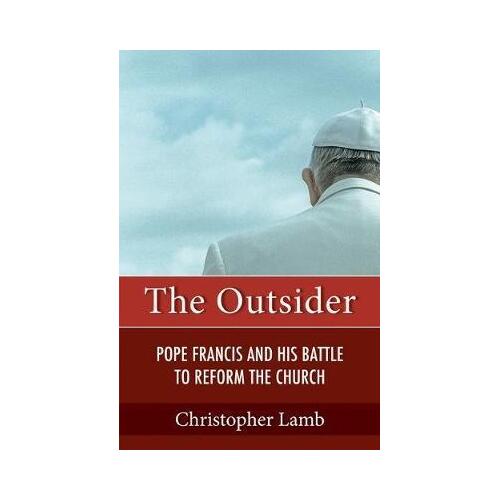 The Outsider : Pope Francis and His Battle to Reform the Church