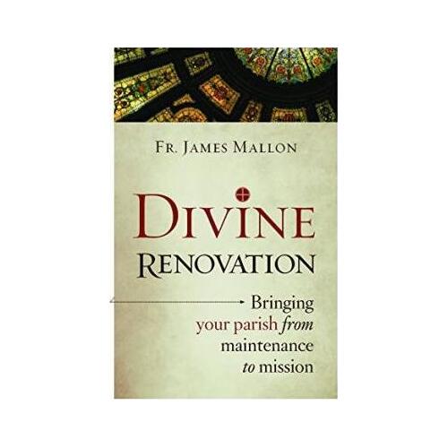 Divine Renovation: Bringing Your Parish from Maintenance to Mission