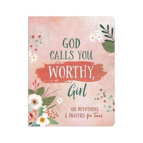 God Calls You Worthy, Girl: 180 Devotions and Prayers For Teens