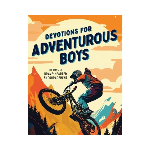 Devotions for Adventurous Boys: 180 Days of Brave-Hearted Encouragement