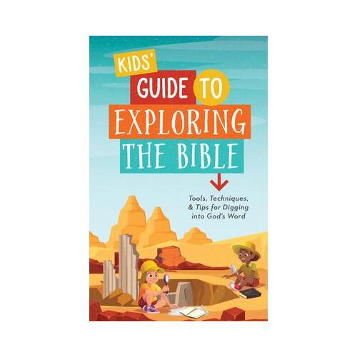 Kids' Guide to Exploring the Bible : Tools, Techniques, and Tips for Digging Into God's Word