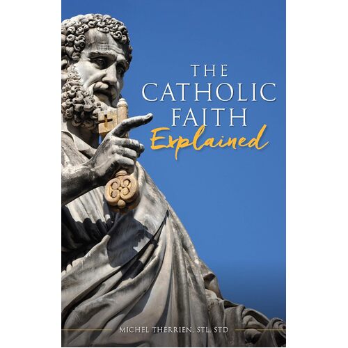 The Catholic Faith Explained: An Introduction to Christianity for the Curious
