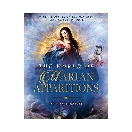 The World of Marian Apparitions : Mary's Appearances and Messages from Fatima to Today