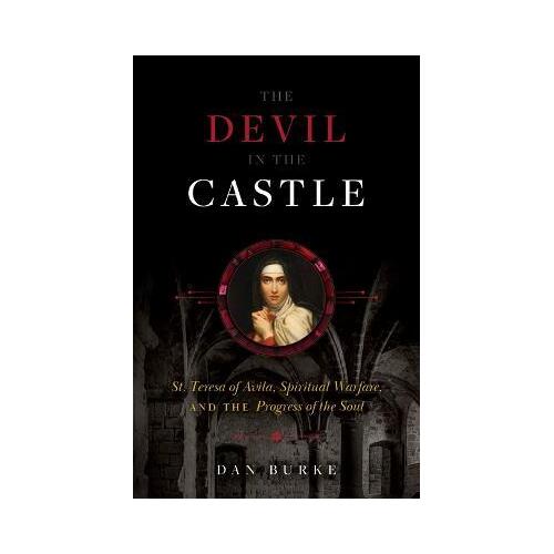 The Devil in the Castle : St. Teresa of Avila, Spiritual Warfare, and the Progress of the Soul
