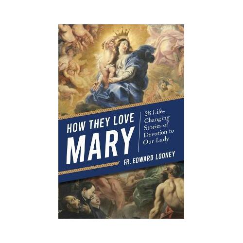 How They Love Mary : 28 Life-Changing Stories of Devotion to Our Lady