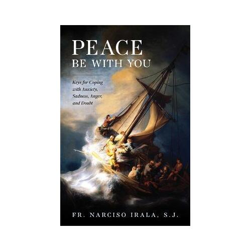 Peace Be with You : Keys for Coping with Anxiety, Sadness, Anger, and Doubt