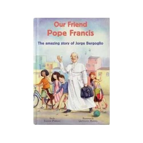 Our Friend Pope Francis: The Amazing Story of Jorge Bergoglio