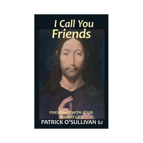 I Call You Friends: Friendship with Jesus in Daily Life