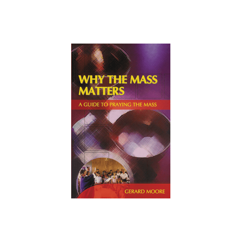 Why the Mass Matters: A Guide to Praying the Mass