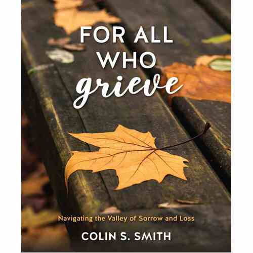 For All Who Grieve: Navigating the Valley of Sorrow and Loss