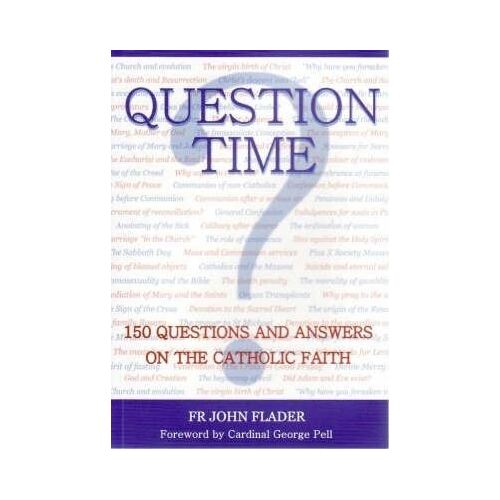 Question Time: 150 Questions and Answers on the Catholic Faith