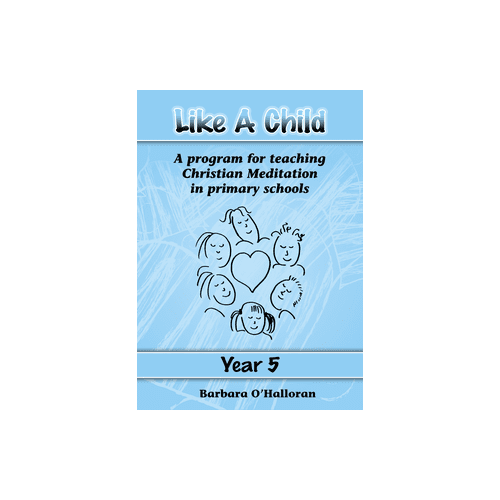 Like a Child Year 5: A Program for Teaching Christian Meditation in Primary Schools