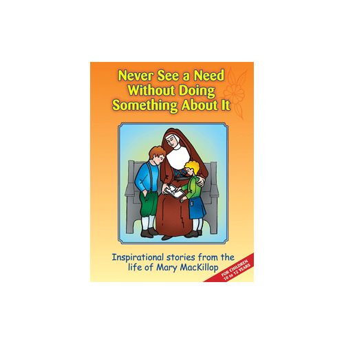 Never See a Need Without Doing Something About It: Inspirational Stories from the Life of Mary Mackillop (For Children 10 - 12 Years)