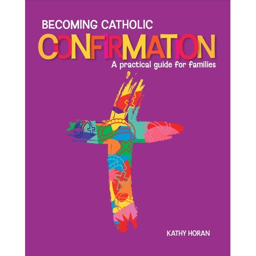 Becoming Catholic: Confirmation - A practical guide for families (3rd Edition)