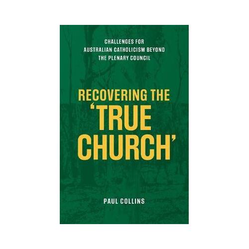 Recovering the True Church : Challenges for Australian Catholicism Beyond the Plenary Council