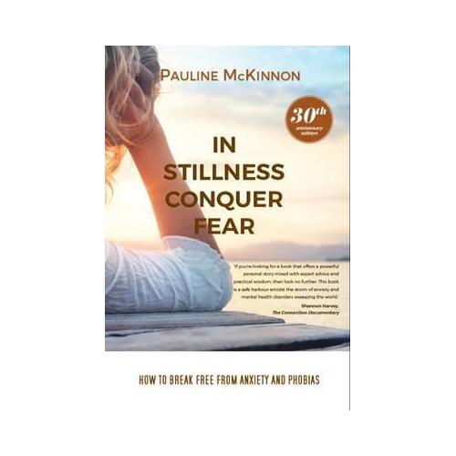 In Stillness Conquer Fear: Overcoming Anxiety, Panic and Fear