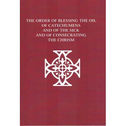 Order of Blessing the Oil of Catechumens and of the Sick and of Consecrating the Chrism