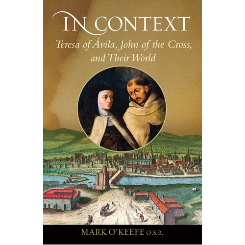 In Context: Teresa of Ávila, John of the Cross, and Their World