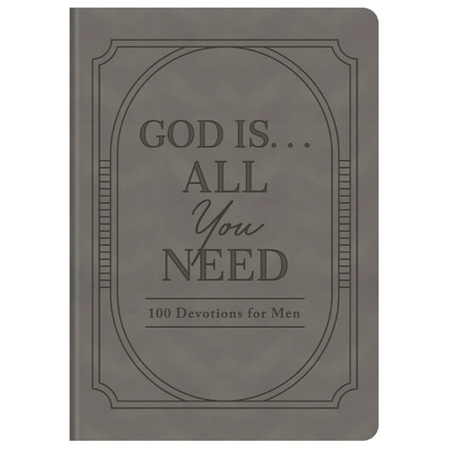 God Is. . .All You Need: 100 Devotions for Men
