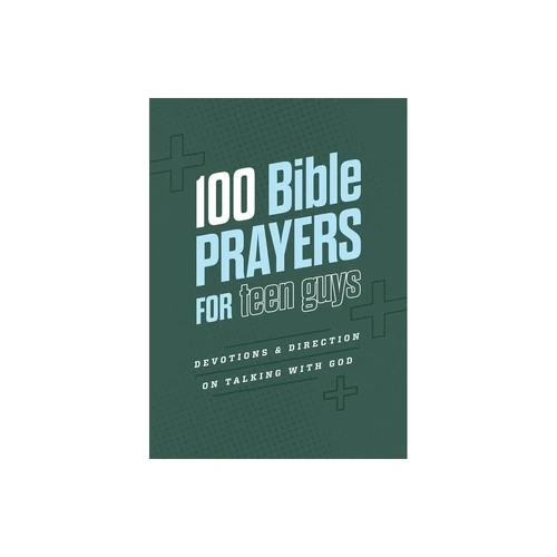 100 Bible Prayers for Teen Guys: Devotions and Direction on Talking with God
